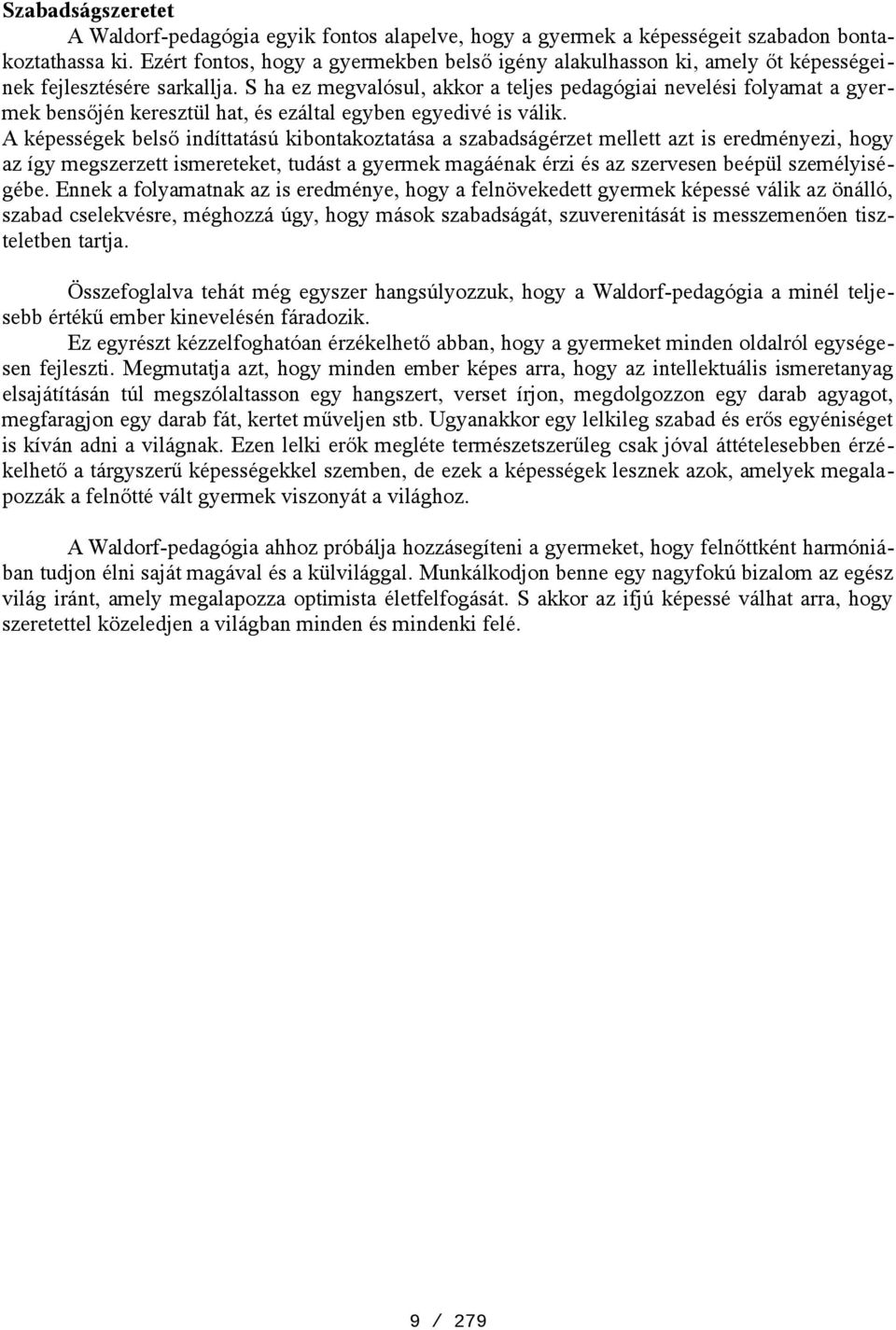 S ha ez megvalósul, akkor a teljes pedagógiai nevelési folyamat a gyermek bensőjén keresztül hat, és ezáltal egyben egyedivé is válik.