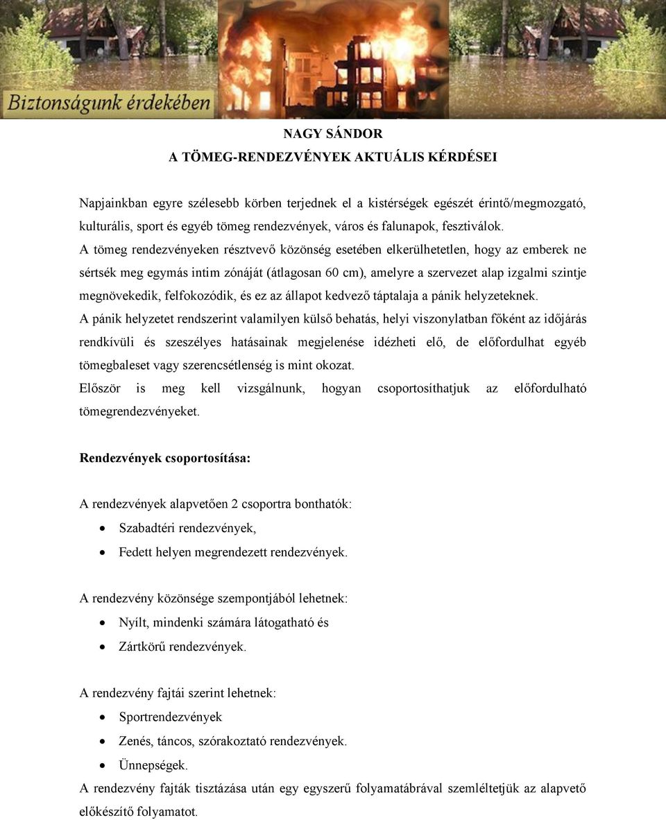 A tömeg rendezvényeken résztvevő közönség esetében elkerülhetetlen, hogy az emberek ne sértsék meg egymás intim zónáját (átlagosan 60 cm), amelyre a szervezet alap izgalmi szintje megnövekedik,