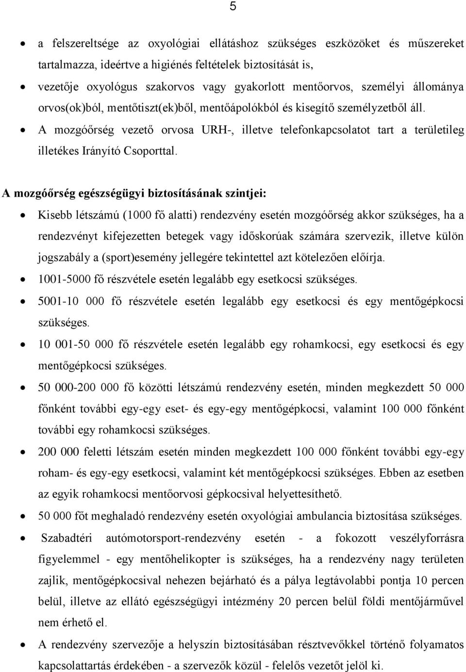 A mozgóőrség vezető orvosa URH-, illetve telefonkapcsolatot tart a területileg illetékes Irányító Csoporttal.