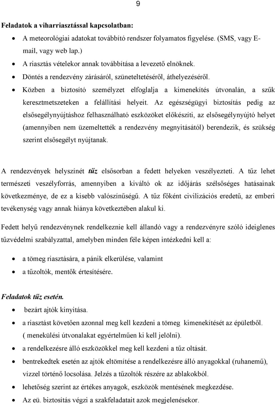 Közben a biztosító személyzet elfoglalja a kimenekítés útvonalán, a szűk keresztmetszeteken a felállítási helyeit.