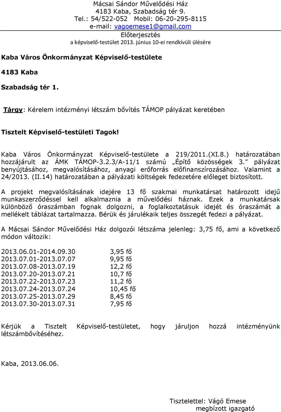 Tárgy: Kérelem intézményi létszám bővítés TÁMOP pályázat keretében Tisztelt Képviselő-testületi Tagok! Kaba Város Önkormányzat Képviselő-testülete a 219/2011.(XI.8.