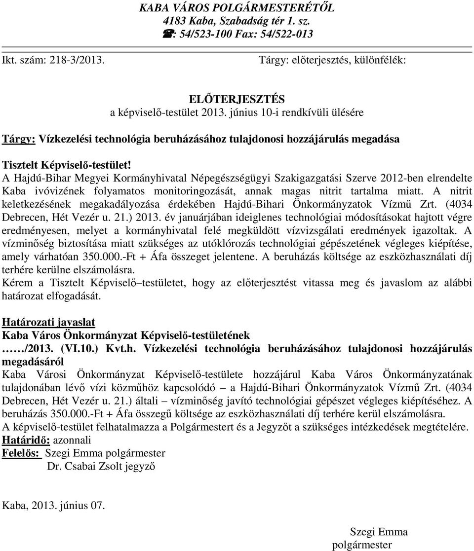 A Hajdú-Bihar Megyei Kormányhivatal Népegészségügyi Szakigazgatási Szerve 2012-ben elrendelte Kaba ivóvizének folyamatos monitoringozását, annak magas nitrit tartalma miatt.