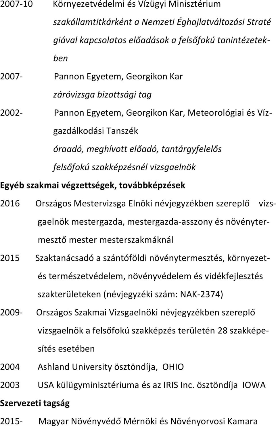 végzettségek, továbbképzések 2016 Országos Mestervizsga Elnöki névjegyzékben szereplő vizsgaelnök mestergazda, mestergazda-asszony és növénytermesztő mester mesterszakmáknál 2015 Szaktanácsadó a