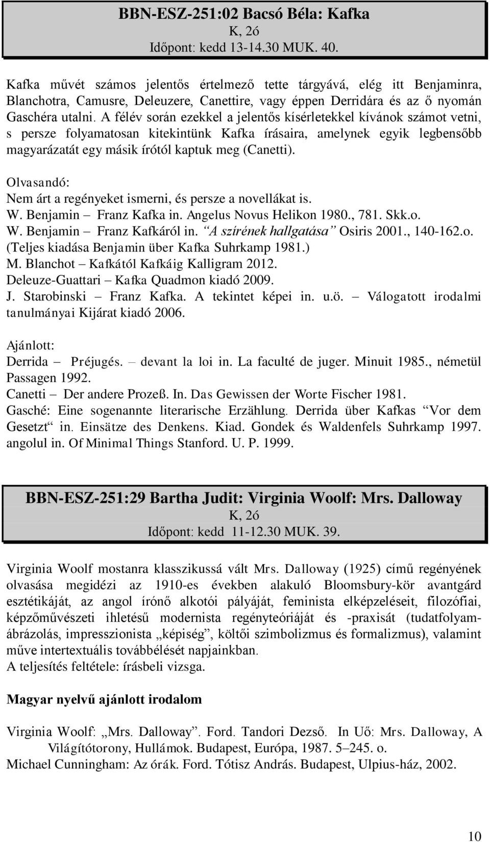 A félév során ezekkel a jelentős kísérletekkel kívánok számot vetni, s persze folyamatosan kitekintünk Kafka írásaira, amelynek egyik legbensőbb magyarázatát egy másik írótól kaptuk meg (Canetti).