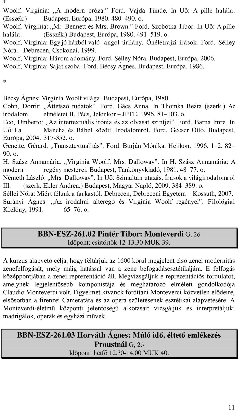 Woolf, Virginia: Három adomány. Ford. Sélley Nóra. Budapest, Európa, 2006. Woolf, Virginia: Saját szoba. Ford. Bécsy Ágnes. Budapest, Európa, 1986. * Bécsy Ágnes: Virginia Woolf világa.