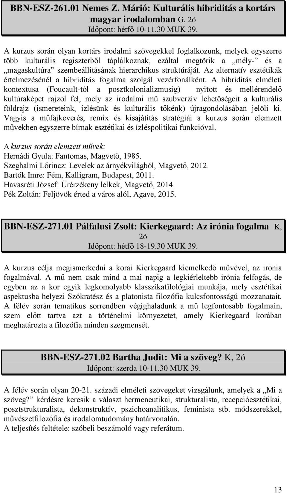 struktúráját. Az alternatív esztétikák értelmezésénél a hibriditás fogalma szolgál vezérfonálként.