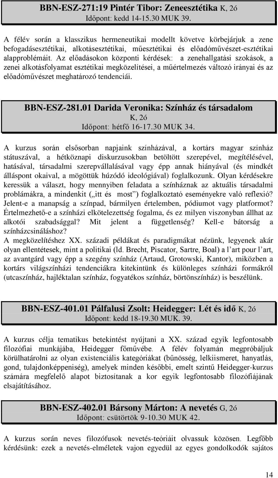 Az előadásokon központi kérdések: a zenehallgatási szokások, a zenei alkotásfolyamat esztétikai megközelítései, a műértelmezés változó irányai és az előadóművészet meghatározó tendenciái. BBN-ESZ-281.