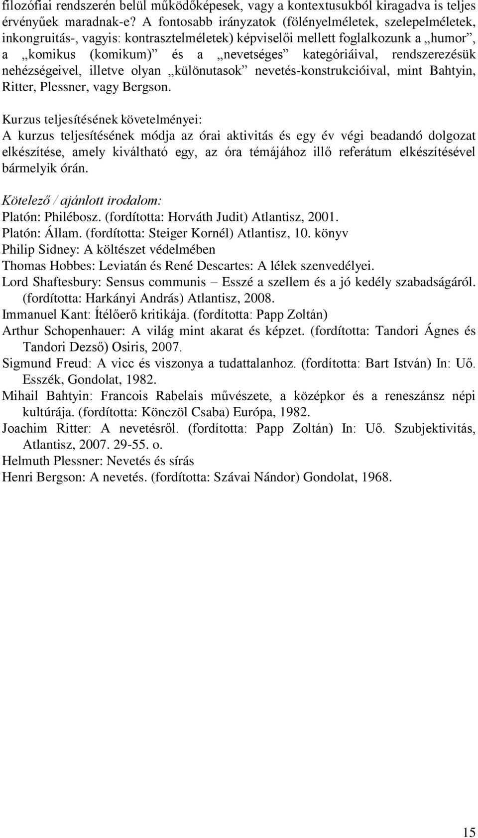 rendszerezésük nehézségeivel, illetve olyan különutasok nevetés-konstrukcióival, mint Bahtyin, Ritter, Plessner, vagy Bergson.