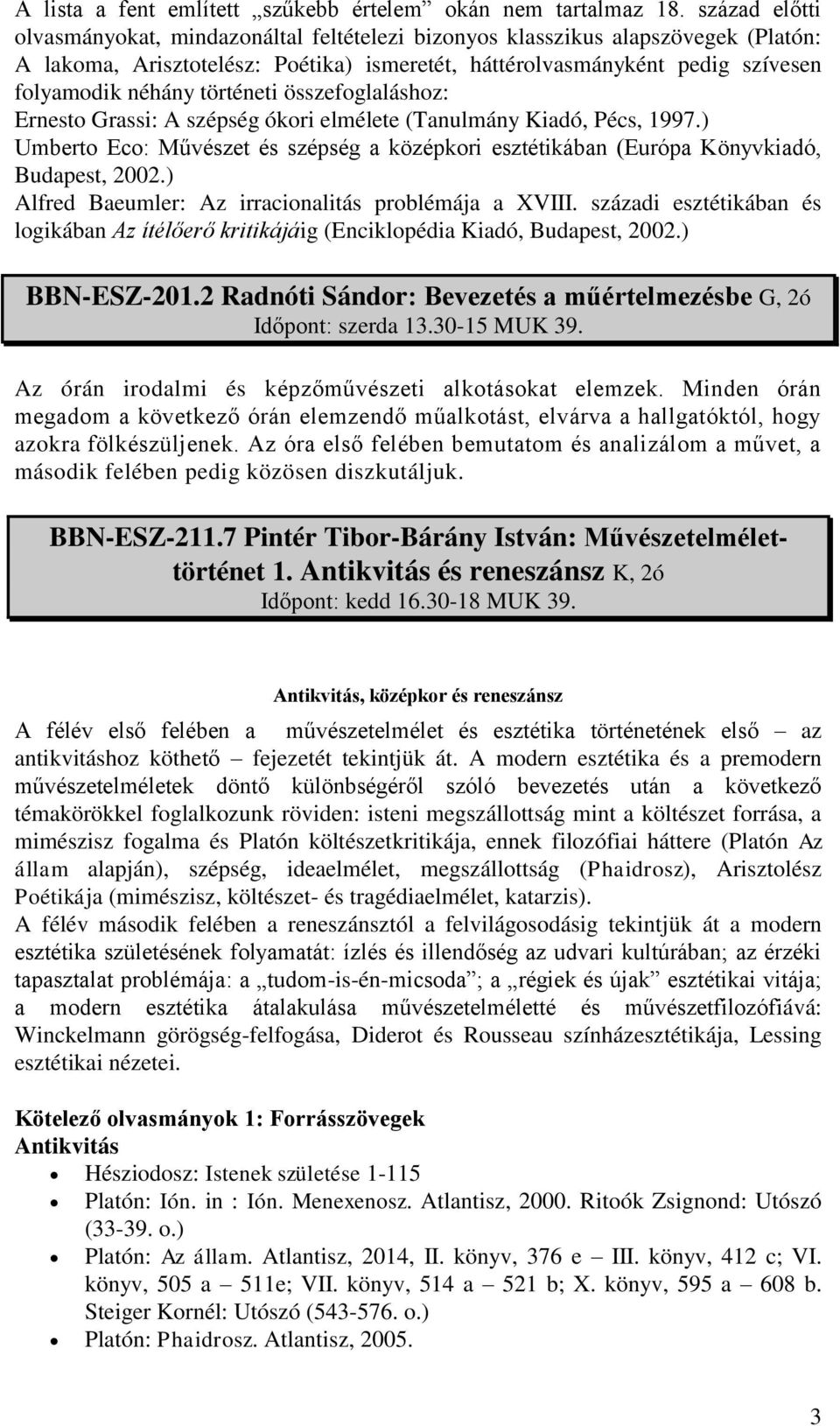 történeti összefoglaláshoz: Ernesto Grassi: A szépség ókori elmélete (Tanulmány Kiadó, Pécs, 1997.) Umberto Eco: Művészet és szépség a középkori esztétikában (Európa Könyvkiadó, Budapest, 2002.