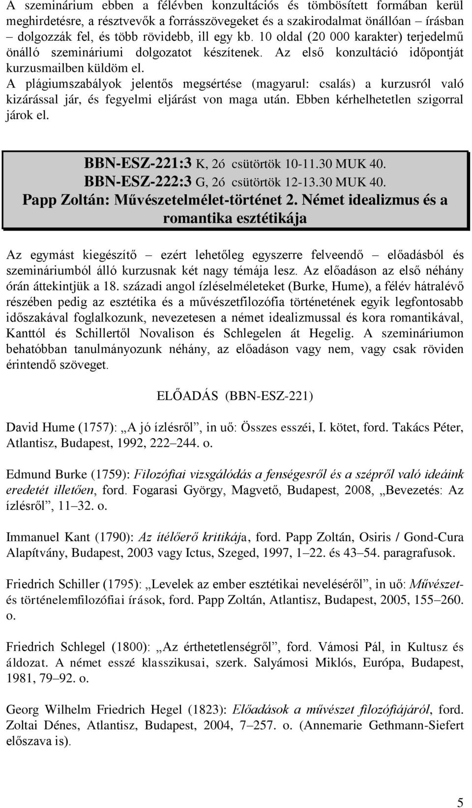 A plágiumszabályok jelentős megsértése (magyarul: csalás) a kurzusról való kizárással jár, és fegyelmi eljárást von maga után. Ebben kérhelhetetlen szigorral járok el.