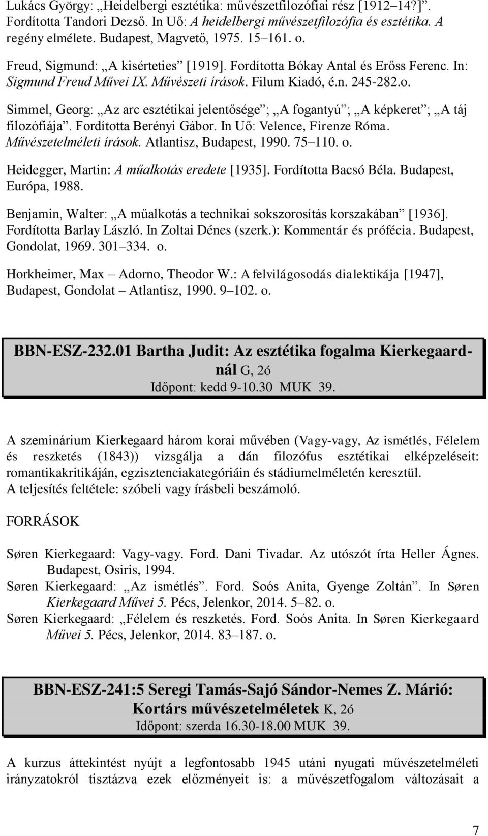 Fordította Berényi Gábor. In Uő: Velence, Firenze Róma. Művészetelméleti írások. Atlantisz, Budapest, 1990. 75 110. o. Heidegger, Martin: A műalkotás eredete [1935]. Fordította Bacsó Béla.