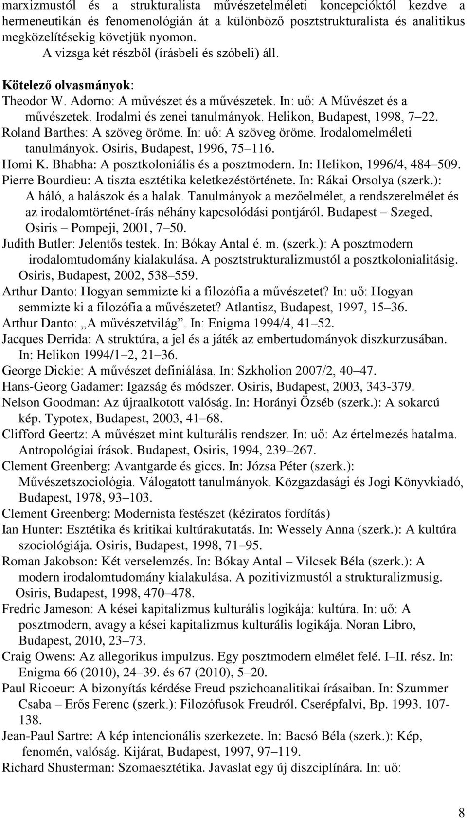 Helikon, Budapest, 1998, 7 22. Roland Barthes: A szöveg öröme. In: uő: A szöveg öröme. Irodalomelméleti tanulmányok. Osiris, Budapest, 1996, 75 116. Homi K. Bhabha: A posztkoloniális és a posztmodern.