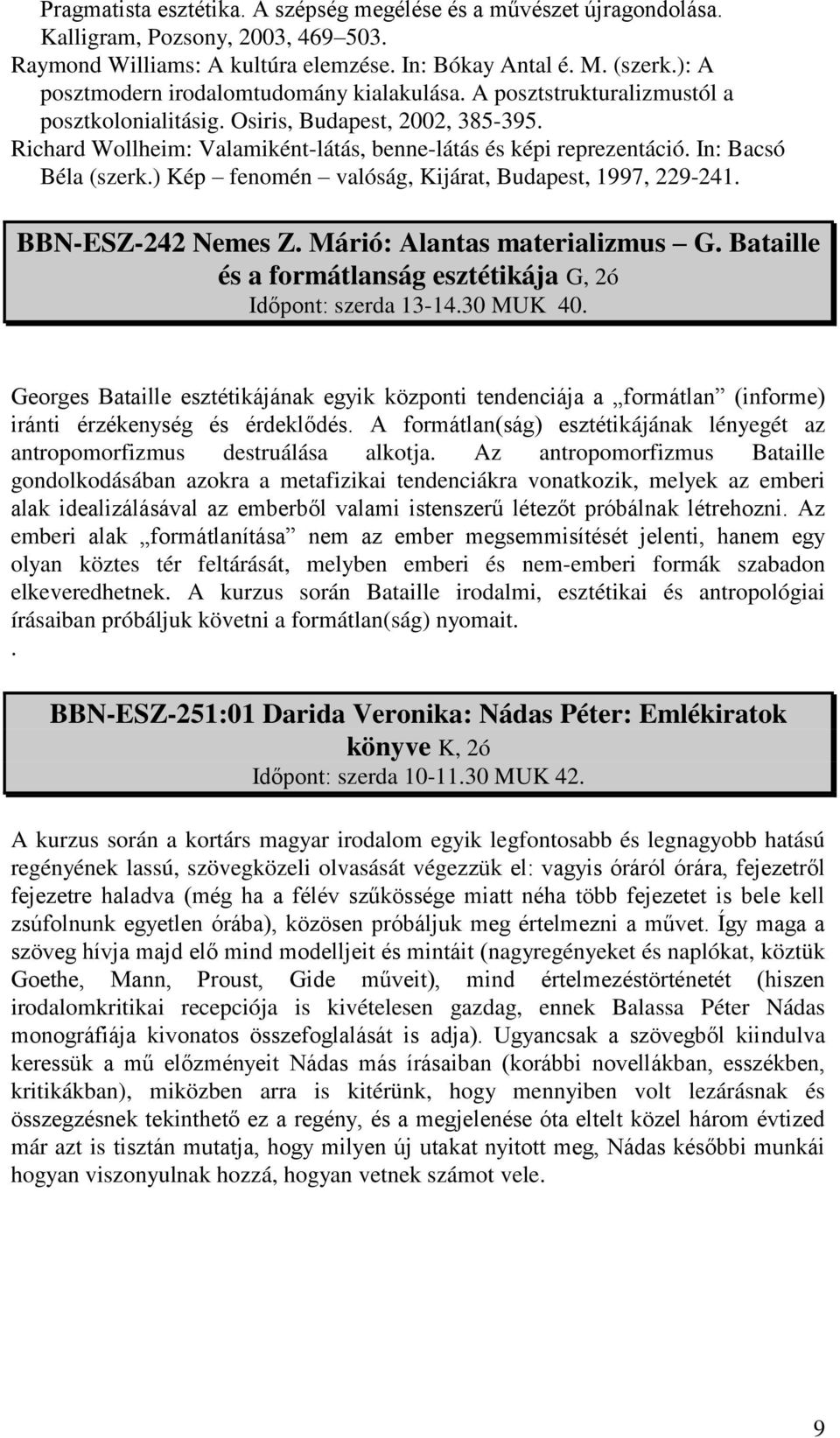 In: Bacsó Béla (szerk.) Kép fenomén valóság, Kijárat, Budapest, 1997, 229-241. BBN-ESZ-242 Nemes Z. Márió: Alantas materializmus G. Bataille és a formátlanság esztétikája G, 2ó Időpont: szerda 13-14.