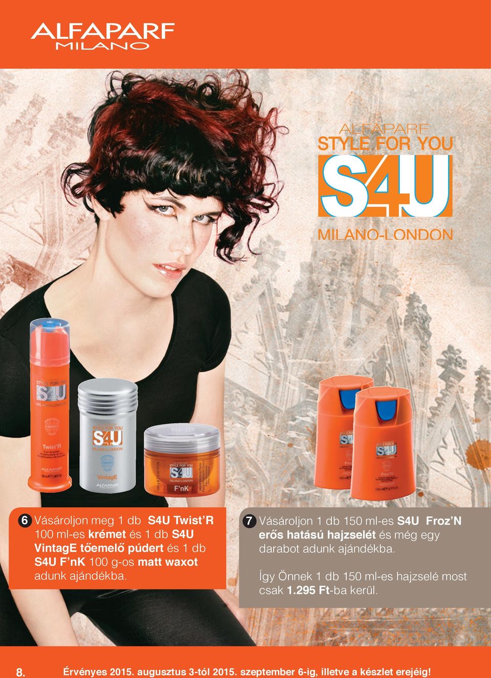 7 Vásároljon 1 db 150 ml-es S4U Froz N erős hatású hajzselét és még egy darabot adunk ajándékba.