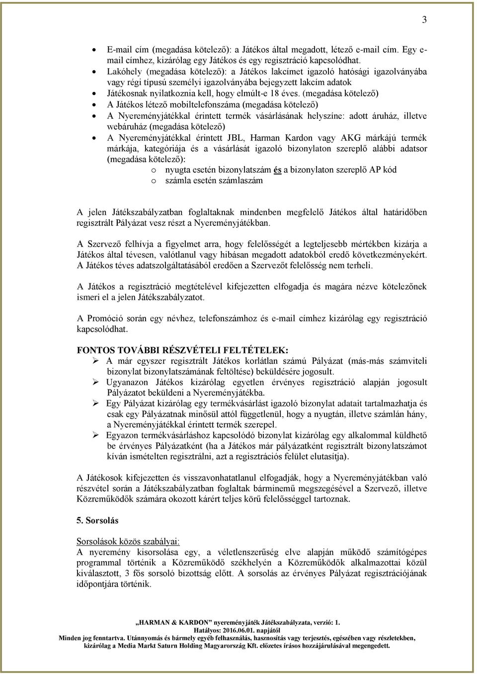 (megadása kötelező) A Játékos létező mobiltelefonszáma (megadása kötelező) A Nyereményjátékkal érintett termék vásárlásának helyszíne: adott áruház, illetve webáruház (megadása kötelező) A