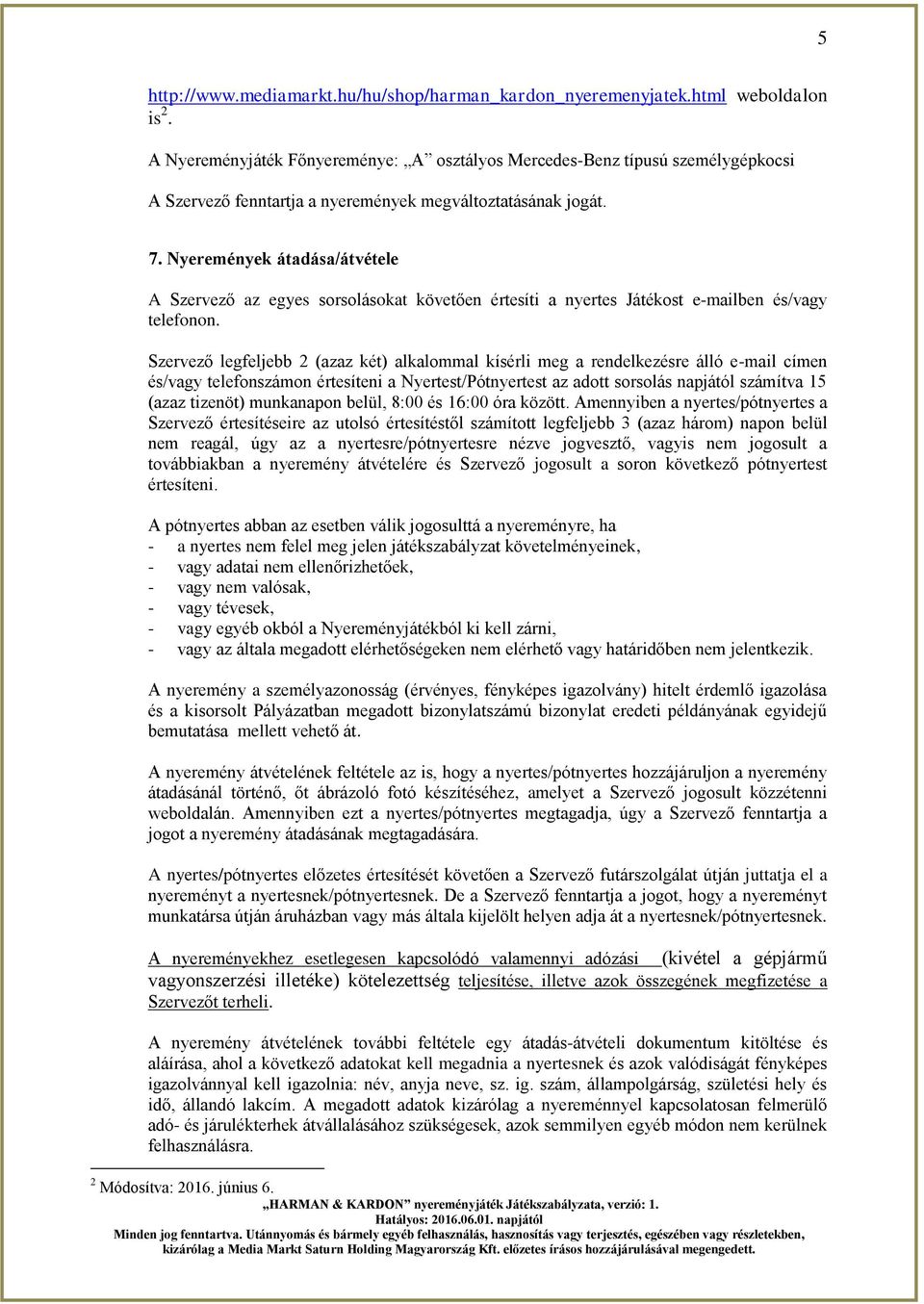 Nyeremények átadása/átvétele A Szervező az egyes sorsolásokat követően értesíti a nyertes Játékost e-mailben és/vagy telefonon.