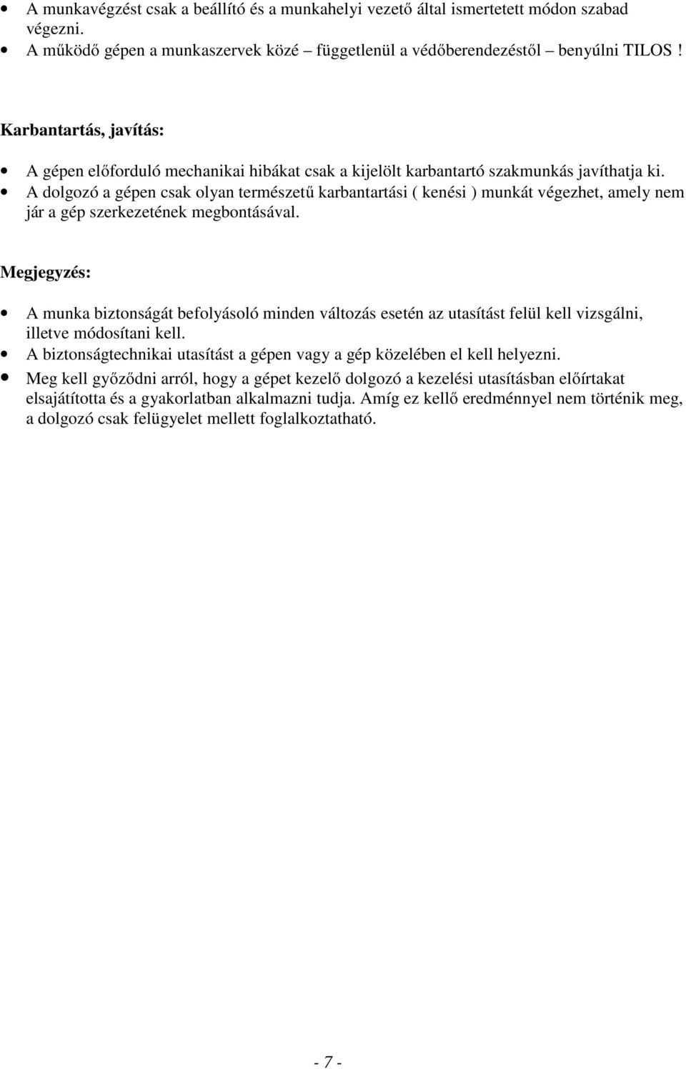 A dolgozó a gépen csak olyan természetű karbantartási ( kenési ) munkát végezhet, amely nem jár a gép szerkezetének megbontásával.