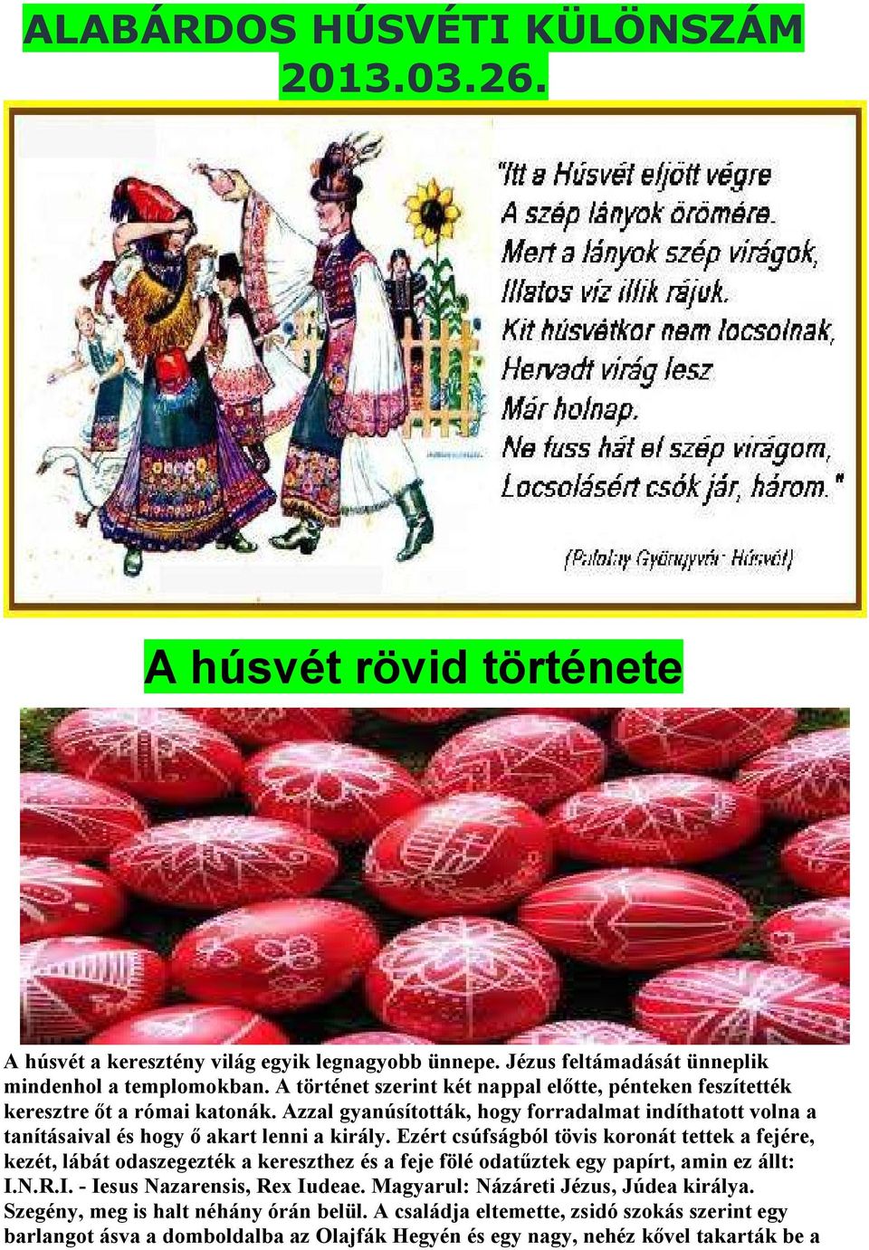 Azzal gyanúsították, hogy forradalmat indíthatott volna a tanításaival és hogy ı akart lenni a király.