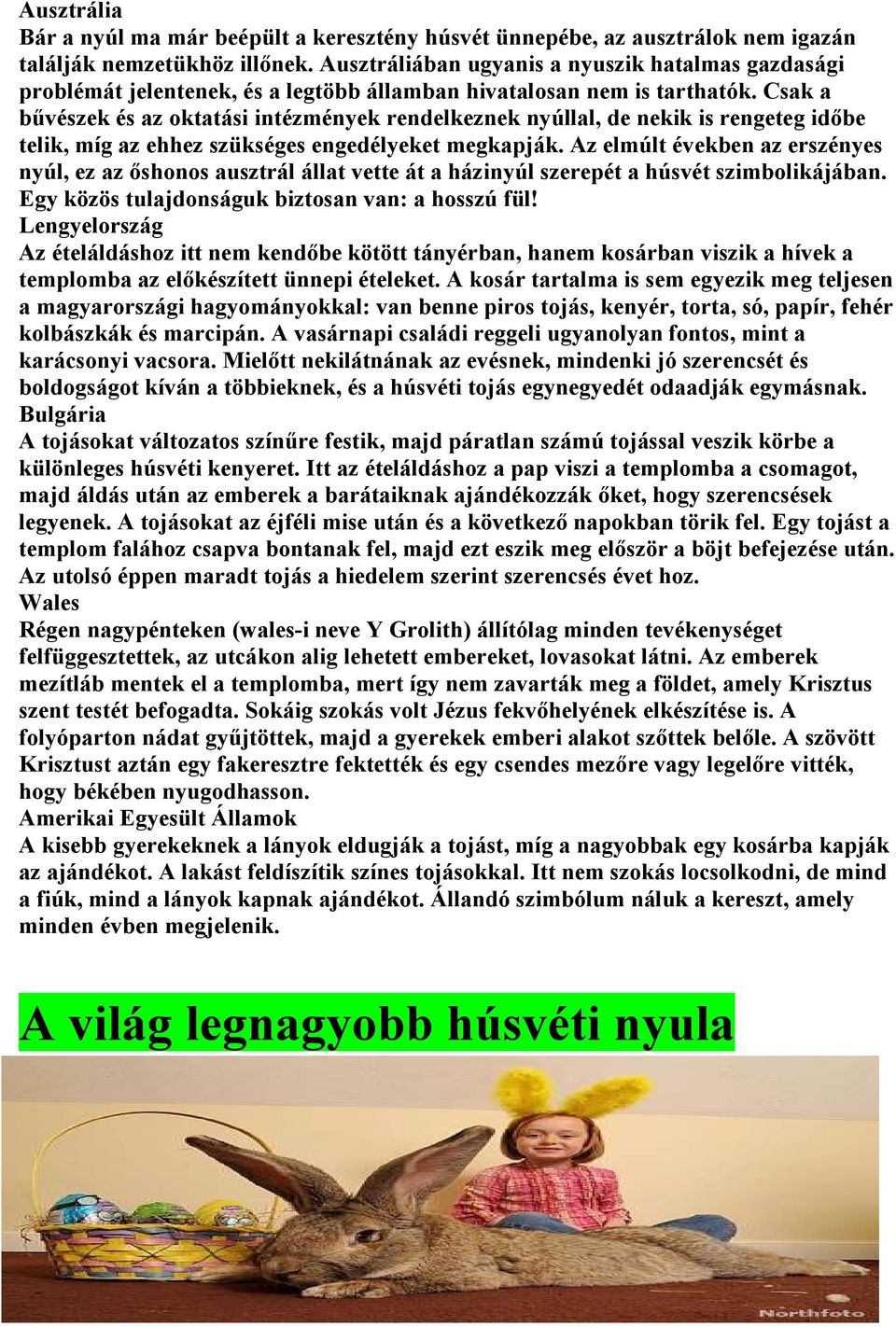 Csak a bővészek és az oktatási intézmények rendelkeznek nyúllal, de nekik is rengeteg idıbe telik, míg az ehhez szükséges engedélyeket megkapják.