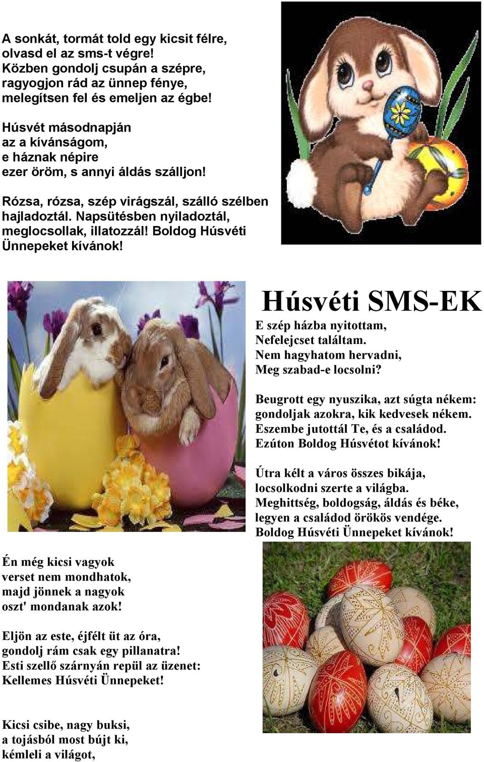 Boldog Húsvéti Ünnepeket kívánok! Én még kicsi vagyok verset nem mondhatok, majd jönnek a nagyok oszt' mondanak azok! Eljön az este, éjfélt üt az óra, gondolj rám csak egy pillanatra!