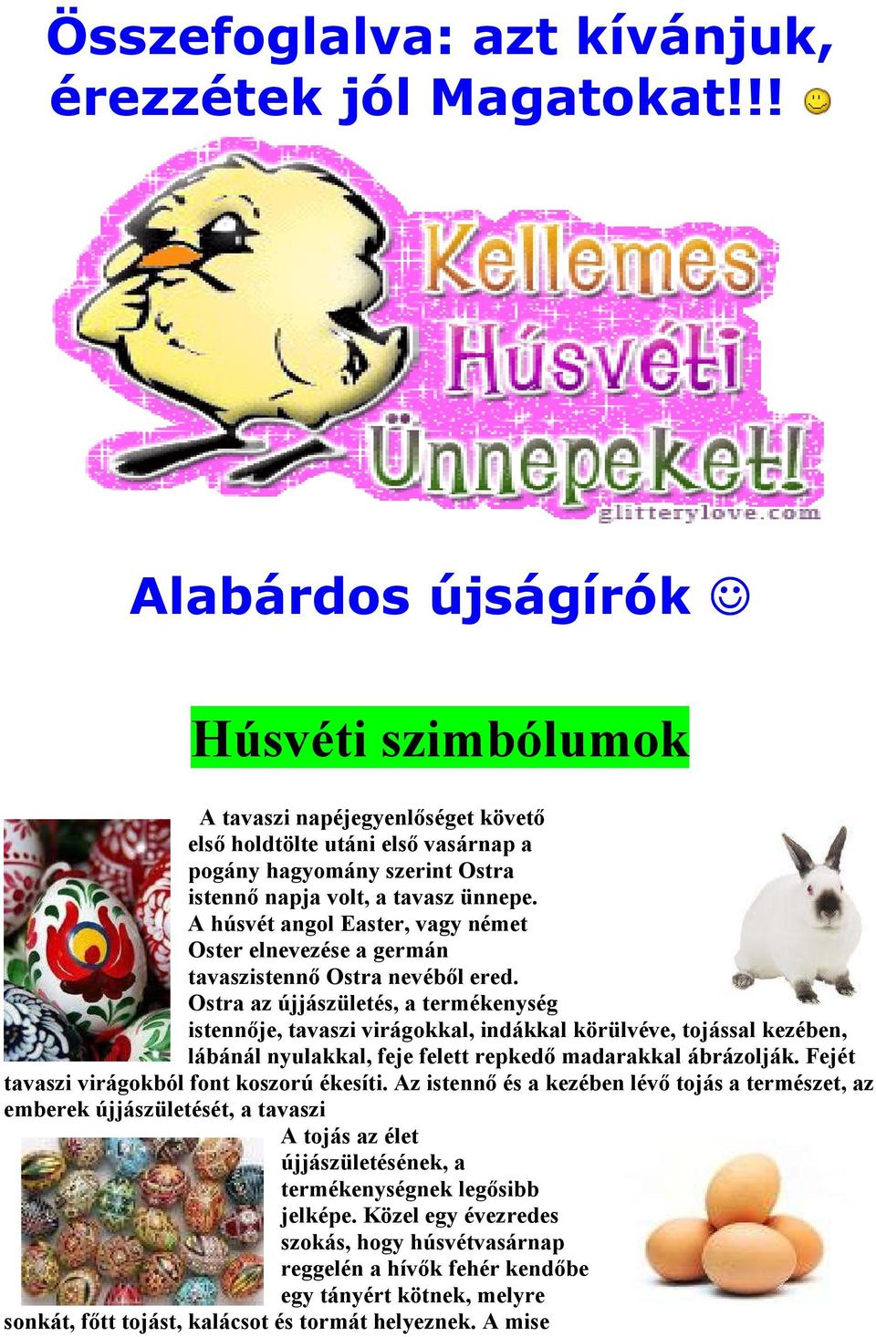 A húsvét angol Easter, vagy német Oster elnevezése a germán tavaszistennı Ostra nevébıl ered.