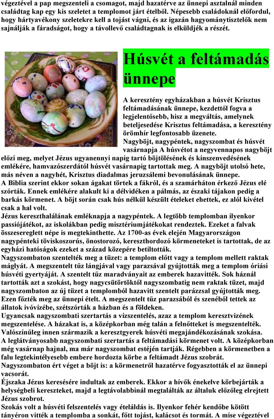 Húsvét a feltámadás ünnepe A keresztény egyházakban a húsvét Krisztus feltámadásának ünnepe, kezdettıl fogva a legjelentısebb, hisz a megváltás, amelynek beteljesedése Krisztus feltámadása, a