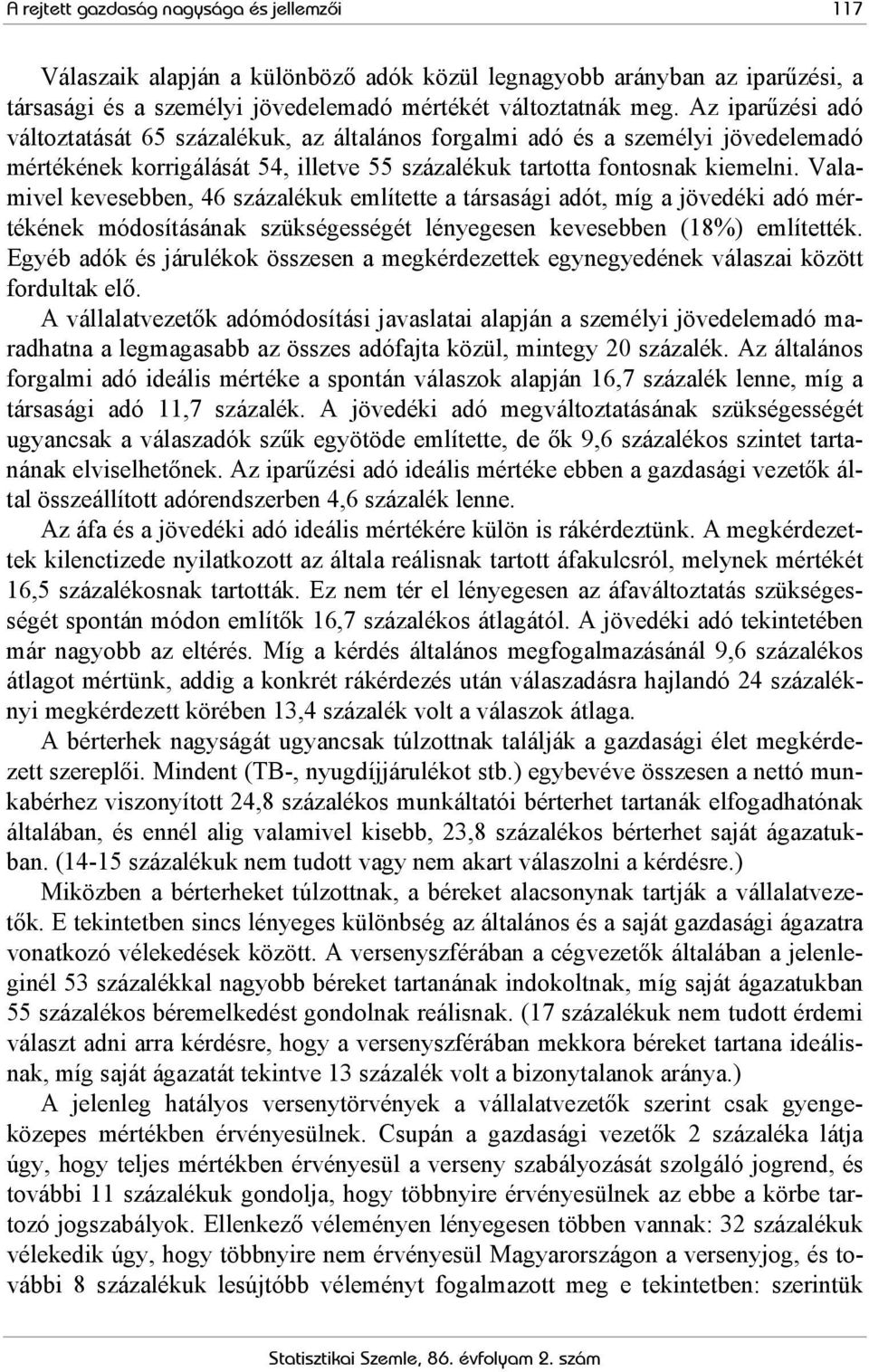 Valamivel kevesebben, 46 százalékuk említette a társasági adót, míg a jövedéki adó mértékének módosításának szükségességét lényegesen kevesebben (18%) említették.