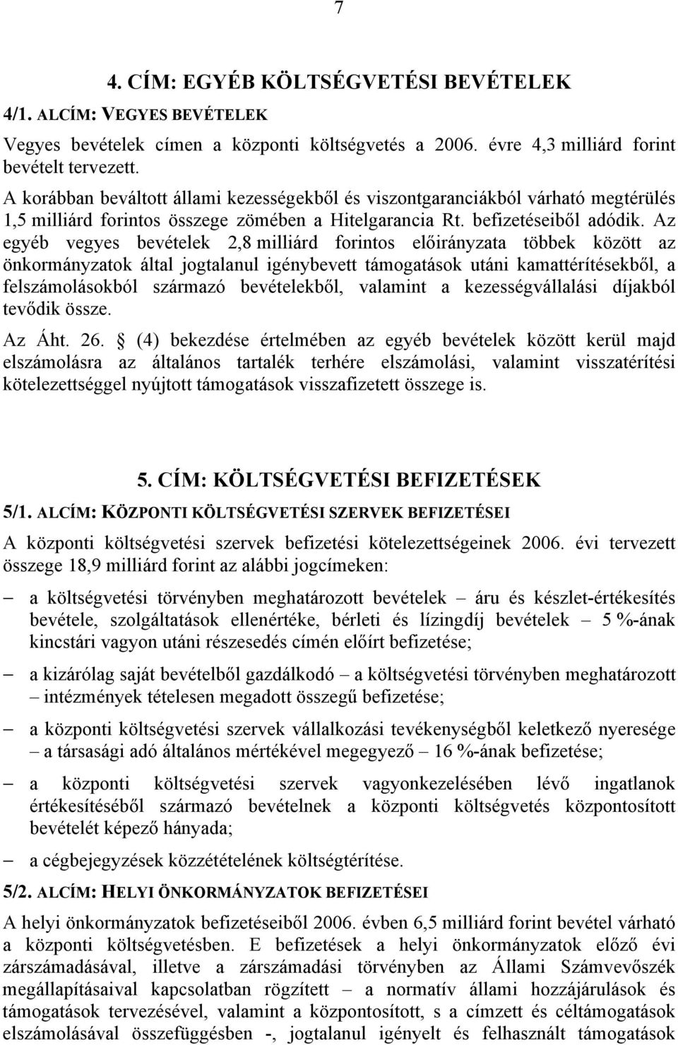 Az egyéb vegyes bevételek 2,8 milliárd forintos előirányzata többek között az önkormányzatok által jogtalanul igénybevett támogatások utáni kamattérítésekből, a felszámolásokból származó