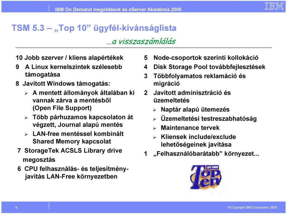 vannak zárva a mentésből (Open File Support) Több párhuzamos kapcsolaton át végzett, Journal alapú mentés LAN-free mentéssel kombinált Shared Memory kapcsolat 7 StorageTek ACSLS Library drive