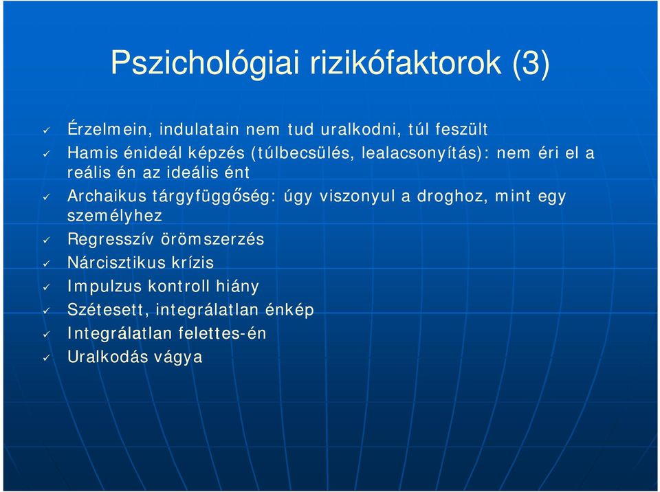 tárgyfüggség: úgy viszonyul a droghoz, mint egy személyhez Regresszív örömszerzés Nárcisztikus