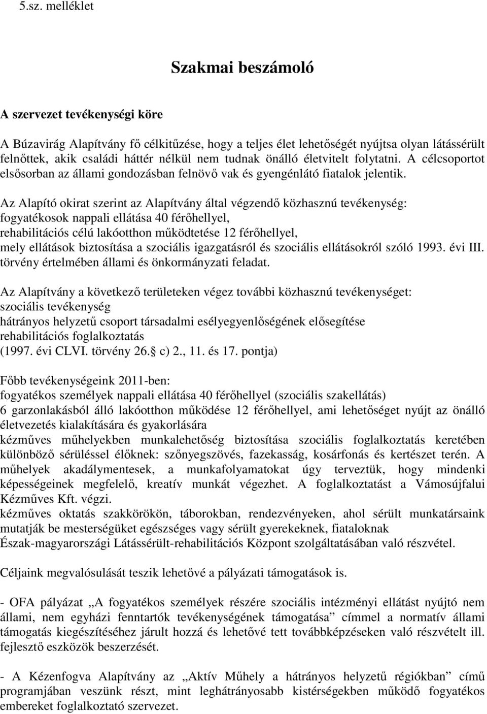 Az Alapító okirat szerint az Alapítvány által végzendı közhasznú tevékenység: fogyatékosok nappali ellátása 40 férıhellyel, rehabilitációs célú lakóotthon mőködtetése 12 férıhellyel, mely ellátások