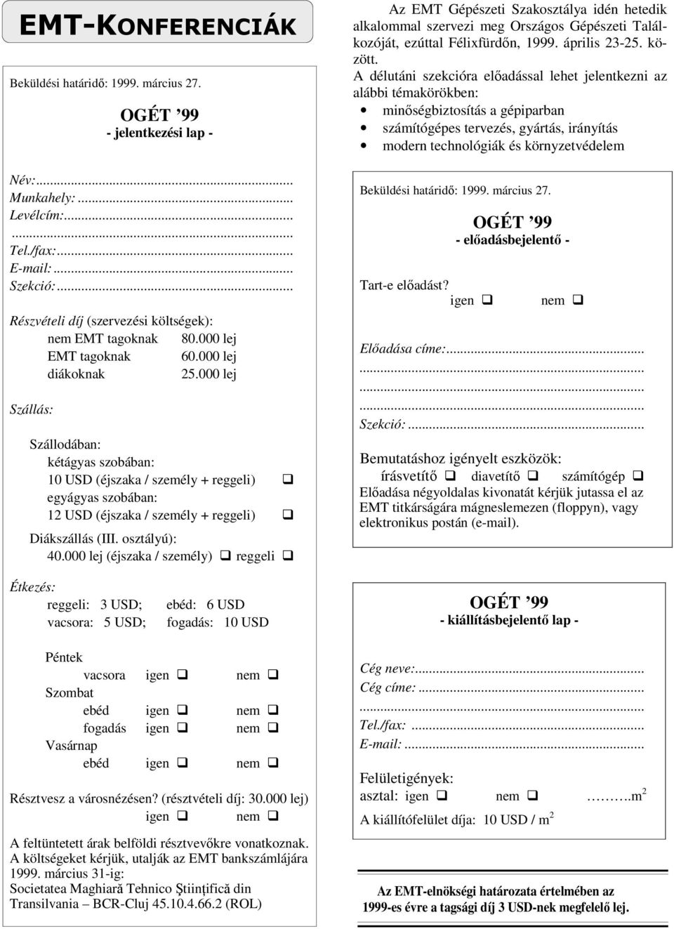 000 lej Szállás: Szállodában: kétágyas szobában: 10 USD (éjszaka / személy + reggeli) egyágyas szobában: 12 USD (éjszaka / személy + reggeli) Diákszállás (III. osztályú): 40.