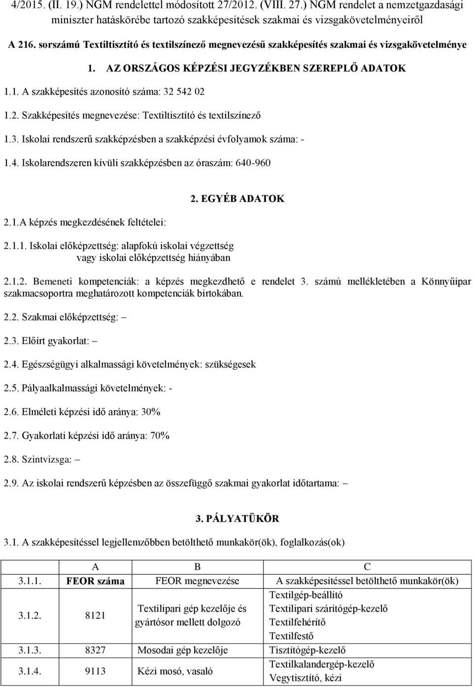 542 02 1.2. Szakképesítés megnevezése: Textiltisztító és textilszínező 1.3. Iskolai rendszerű szakképzésben a szakképzési évfolyamok száma: - 1.4. Iskolarendszeren kívüli szakképzésben az óraszám: 640-960 2.