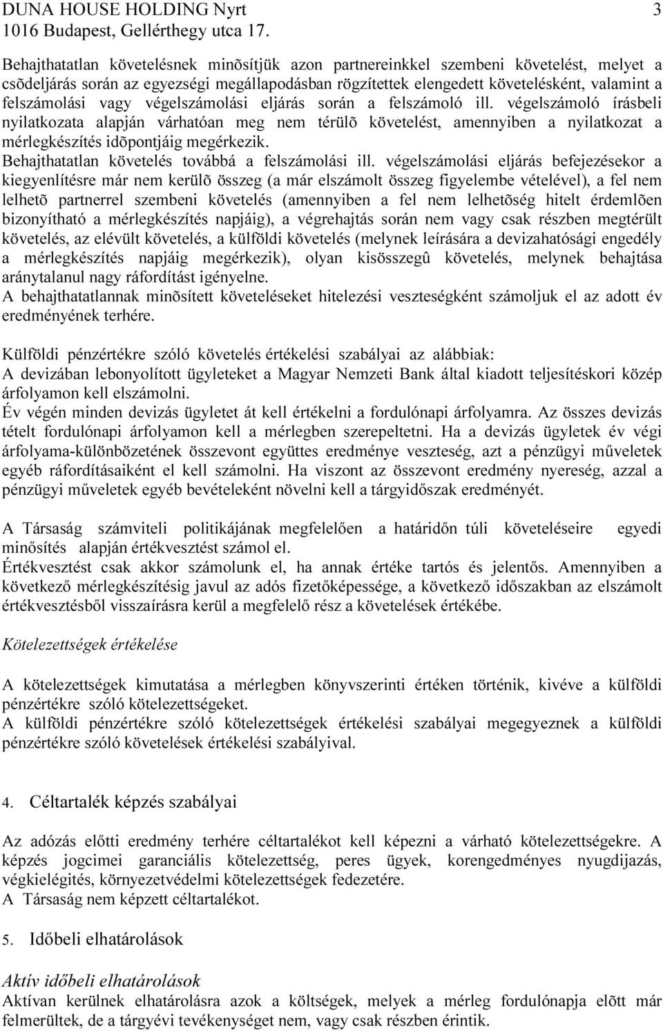 vagy végelszámolási eljárás során a felszámoló ill. végelszámoló írásbeli nyilatkozata alapján várhatóan meg nem térülõ követelést, amennyiben a nyilatkozat a mérlegkészítés idõpontjáig megérkezik.