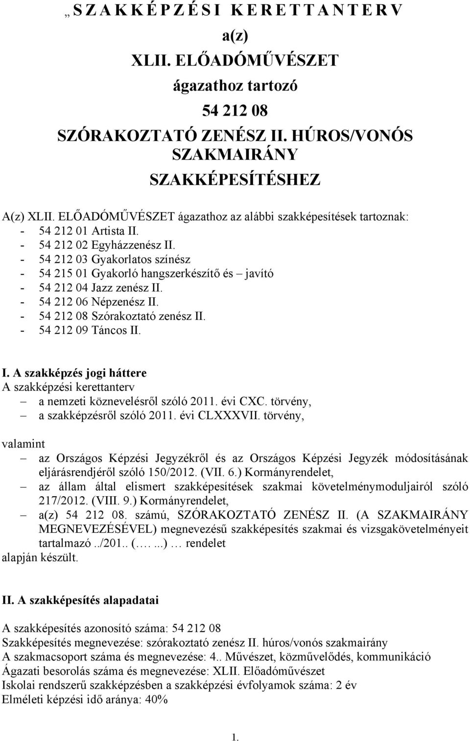 - 54 212 03 Gyakorlatos színész - 54 215 01 Gyakorló hangszerkészítő és javító - 54 212 04 Jazz zenész II. - 54 212 06 Népzenész II. - 54 212 08 Szórakoztató zenész II. - 54 212 09 Táncos II. I. A szakképzés jogi háttere A szakképzési kerettanterv a nemzeti köznevelésről szóló 2011.