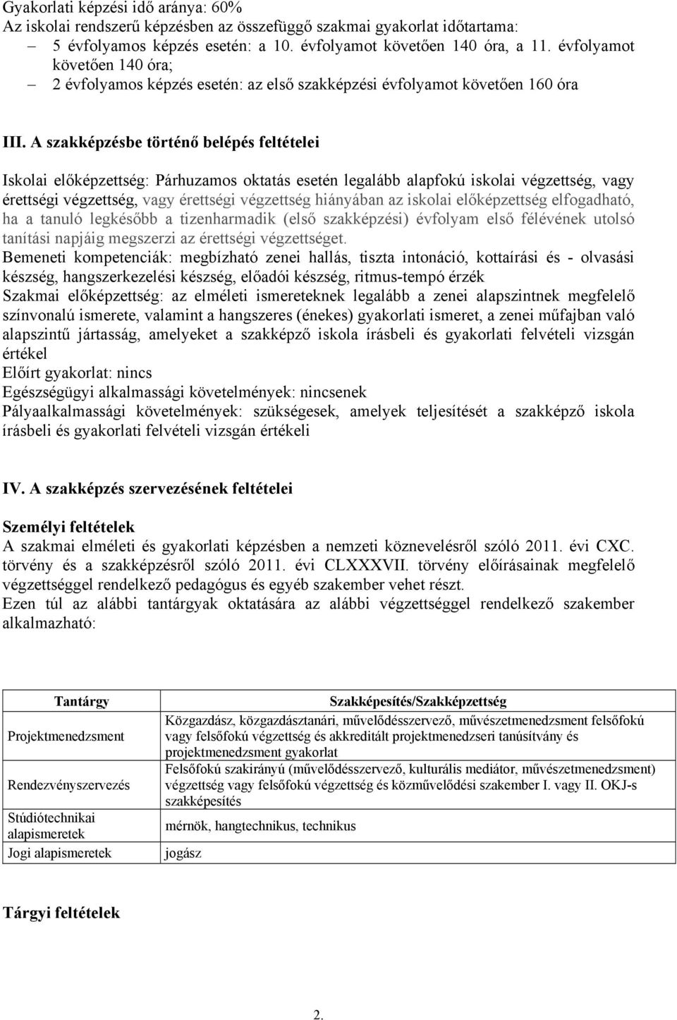 A szakképzésbe történő belépés feltételei Iskolai előképzettség: Párhuzamos oktatás esetén legalább alapfokú iskolai végzettség, vagy érettségi végzettség, vagy érettségi végzettség hiányában az