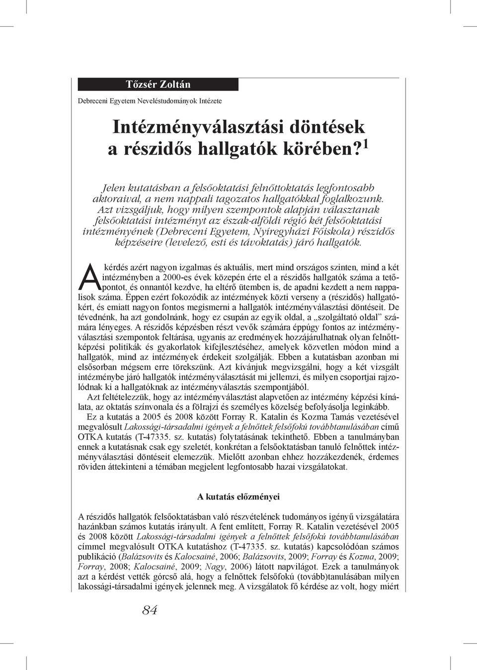 Azt vizsgáljuk, hogy milyen szempontok alapján választanak felsőoktatási intézményt az észak-alföldi régió két felsőoktatási intézményének (Debreceni Egyetem, Nyíregyházi Főiskola) részidős