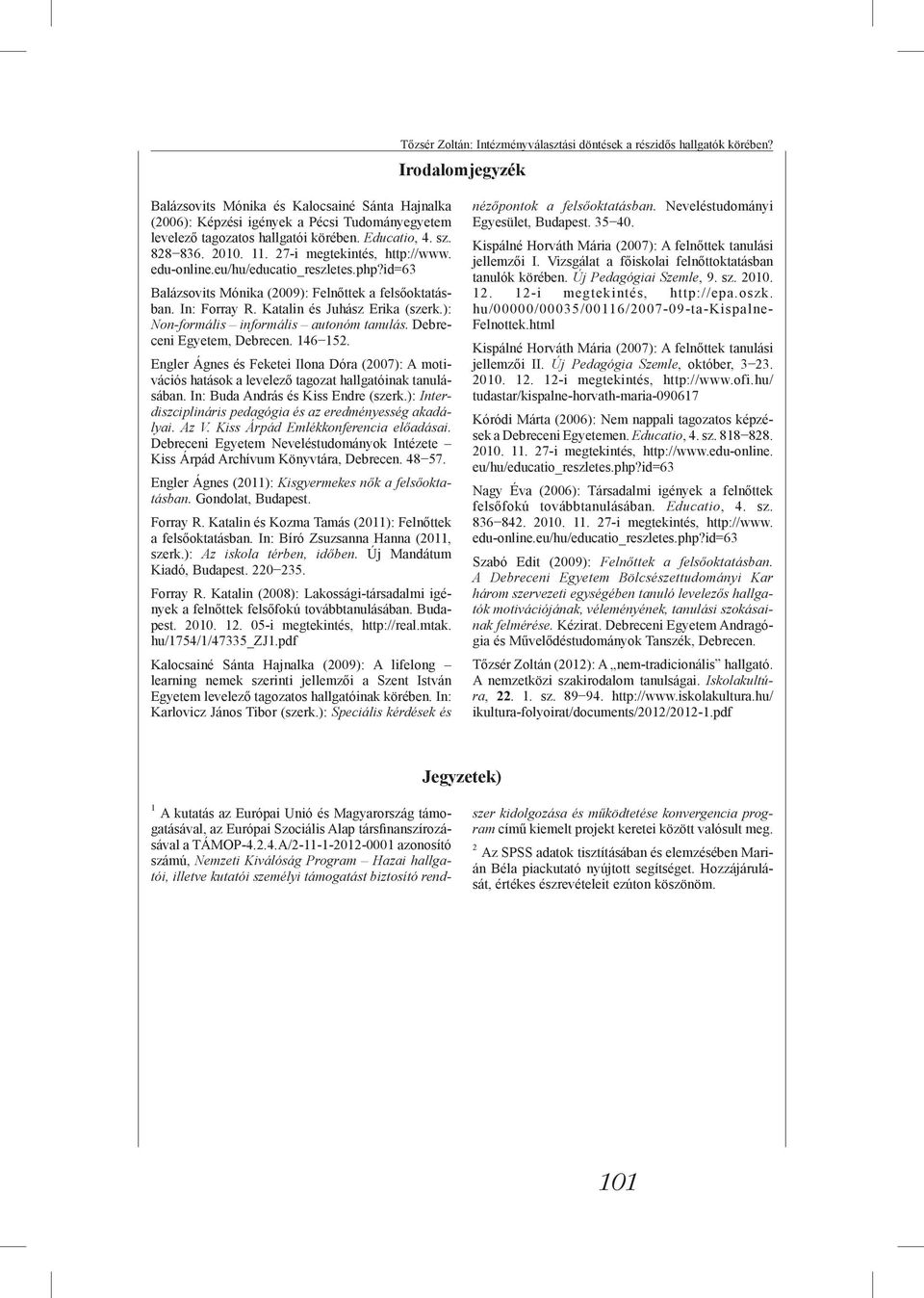 27-i megtekintés, http://www. edu-online.eu/hu/educatio_reszletes.php?id=63 Balázsovits Mónika (2009): Felnőttek a felsőoktatásban. In: Forray R. Katalin és Juhász Erika (szerk.