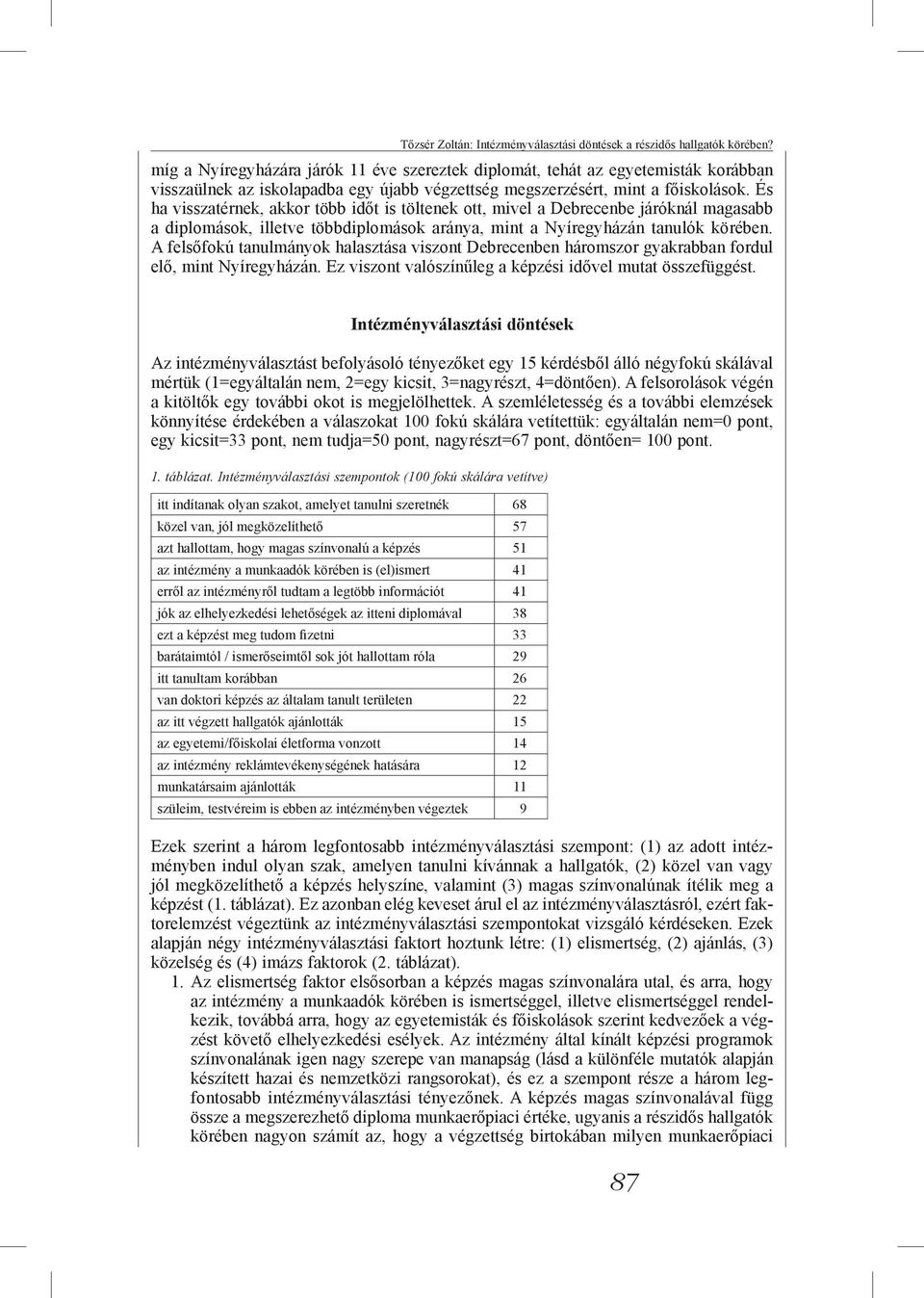 És ha visszatérnek, akkor több időt is töltenek ott, mivel a Debrecenbe járóknál magasabb a diplomások, illetve többdiplomások aránya, mint a Nyíregyházán tanulók körében.