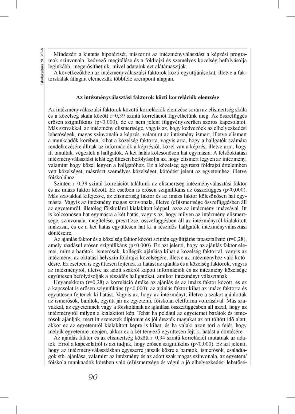 A következőkben az intézményválasztási faktorok közti együttjárásokat, illetve a faktorskálák átlagait elemezzük többféle szempont alapján.