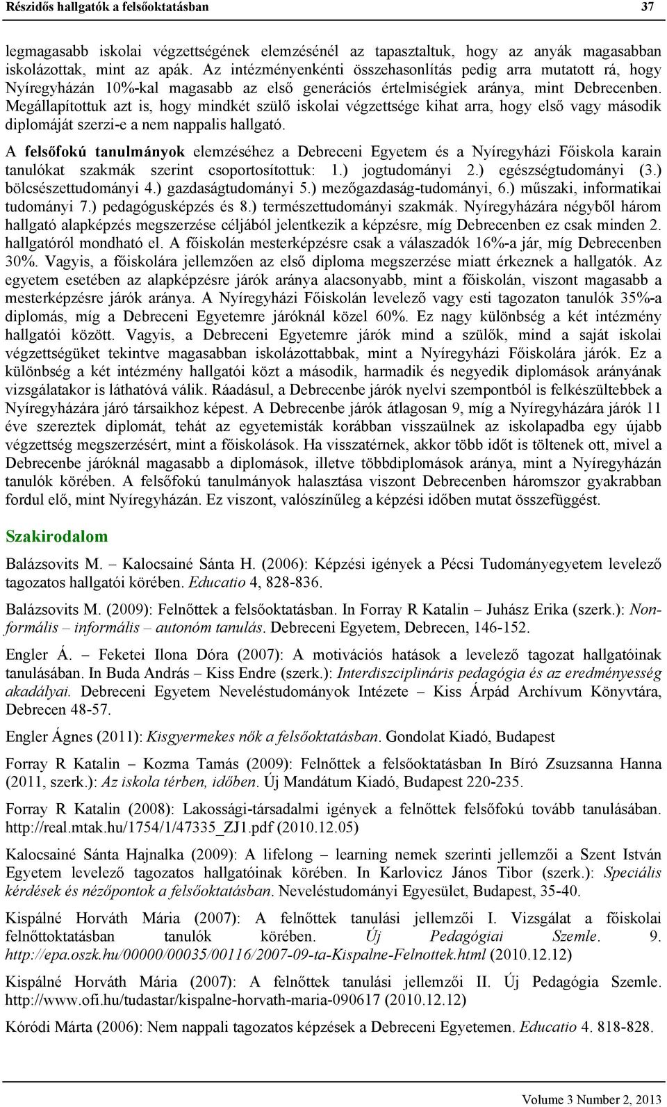 Megállapítottuk azt is, hogy mindkét szülő iskolai végzettsége kihat arra, hogy első vagy második diplomáját szerzi-e a nem nappalis hallgató.