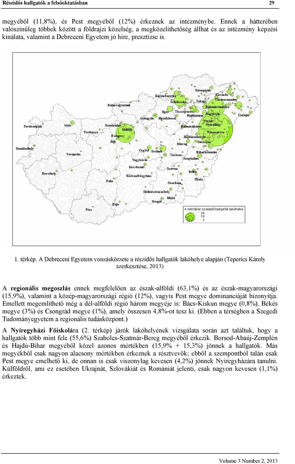 A Debreceni Egyetem vonzáskörzete a részidős hallgatók lakóhelye alapján (Teperics Károly szerkesztése, 2013) A regionális megoszlás ennek megfelelően az észak-alföldi (63,1%) és az