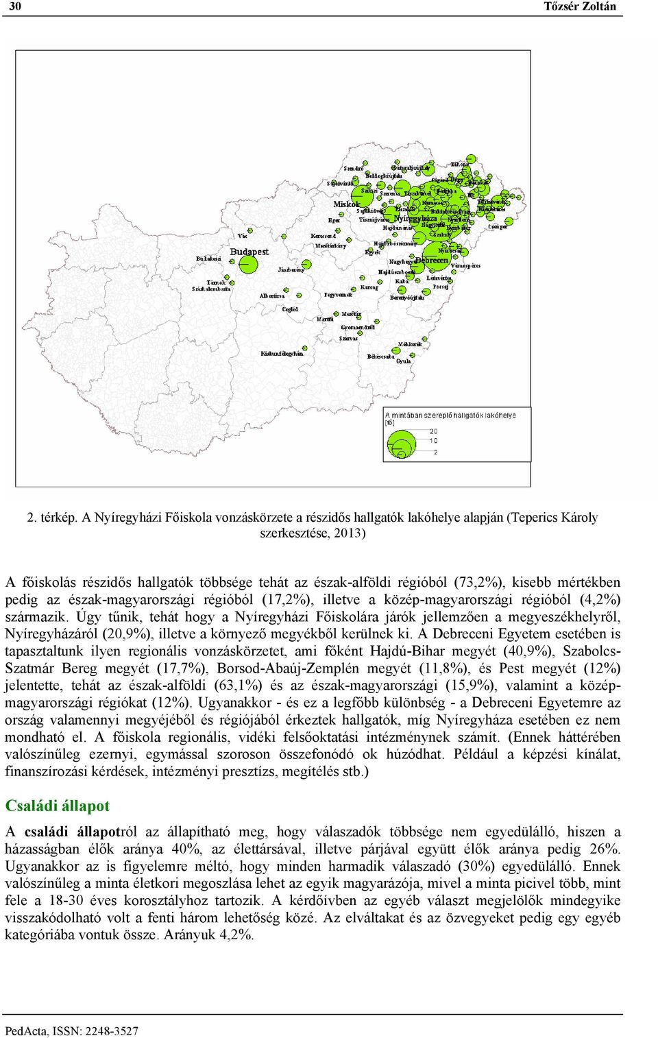 kisebb mértékben pedig az észak-magyarországi régióból (17,2%), illetve a közép-magyarországi régióból (4,2%) származik.