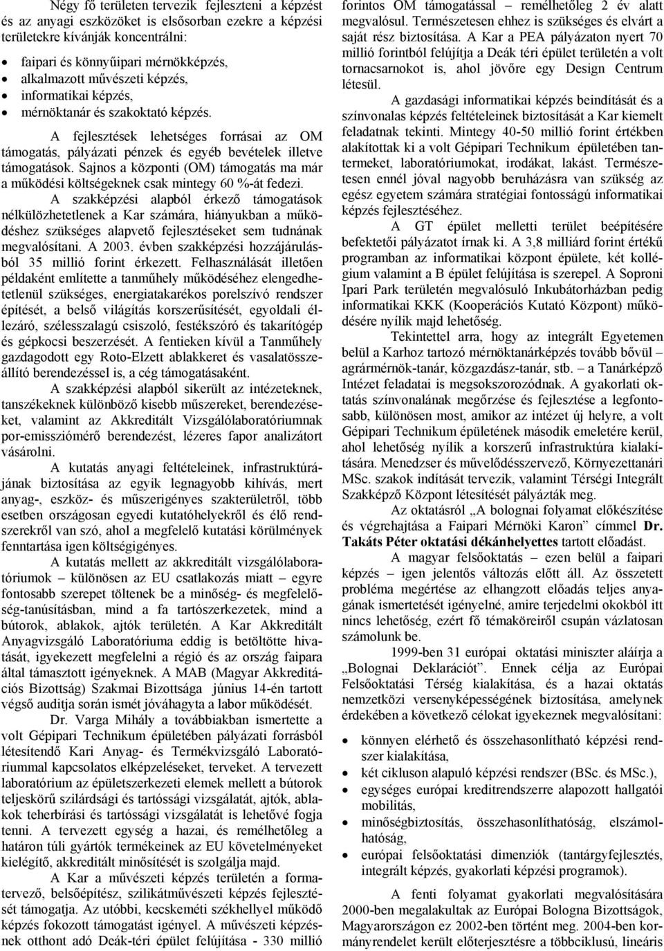 Sajnos a központi (OM) támogatás ma már a működési költségeknek csak mintegy 60 %-át fedezi.
