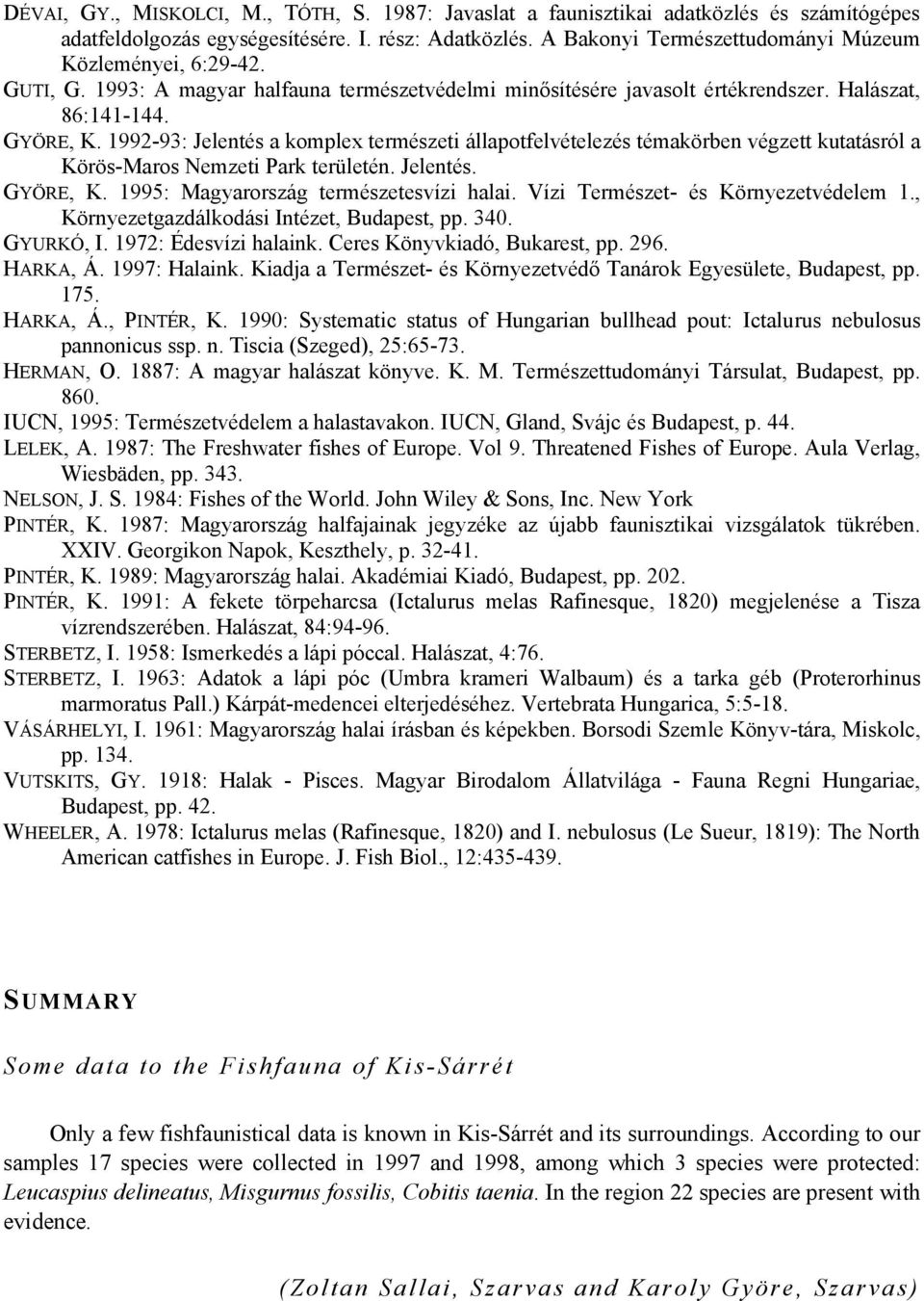 1992-93: Jelentés a komplex természeti állapotfelvételezés témakörben végzett kutatásról a Körös-Maros Nemzeti Park területén. Jelentés. GYÖRE, K. 1995: Magyarország természetesvízi halai.
