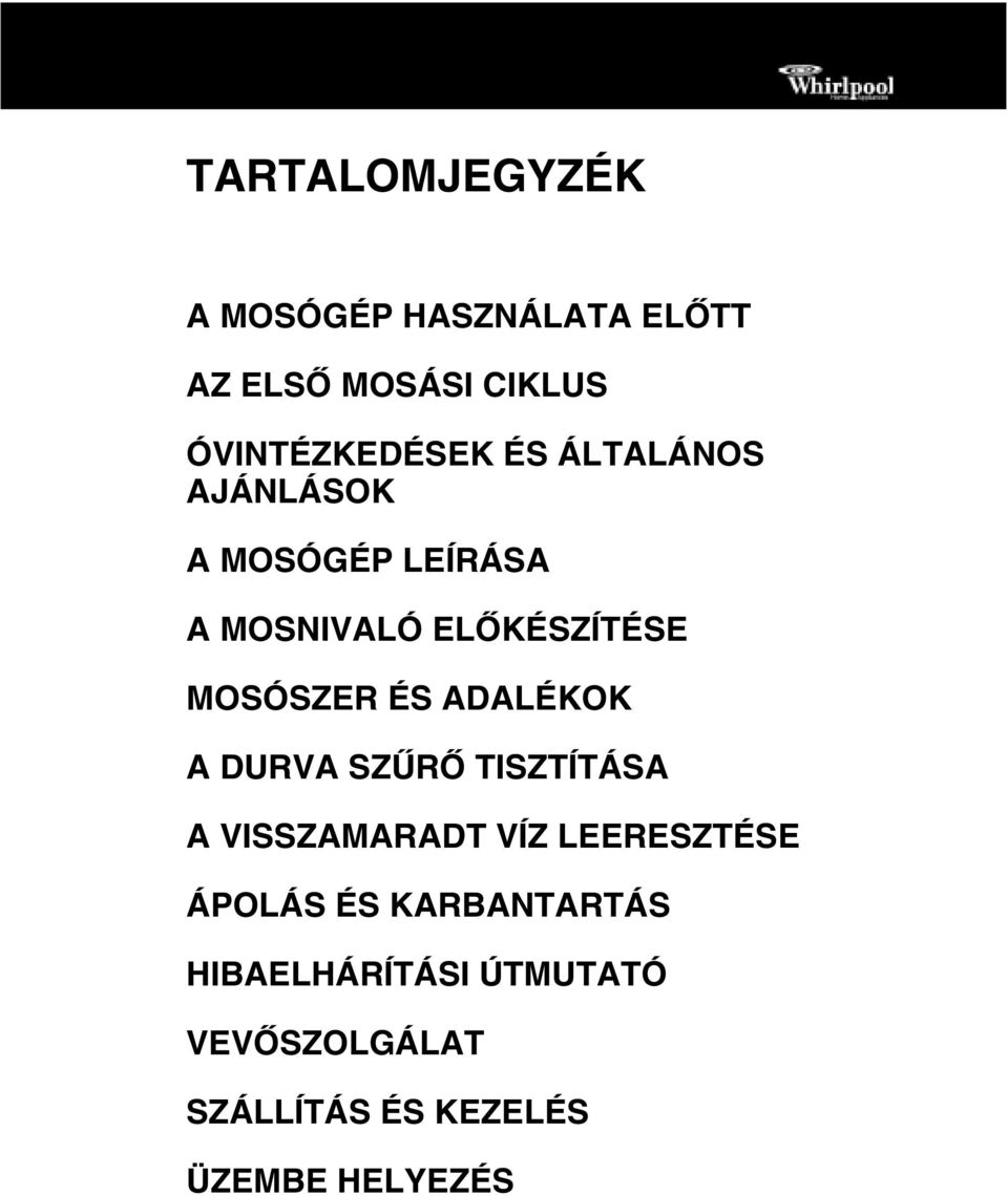 ADALÉKOK A DURVA SZŰRŐ TISZTÍTÁSA A VISSZAMARADT VÍZ LEERESZTÉSE ÁPOLÁS ÉS