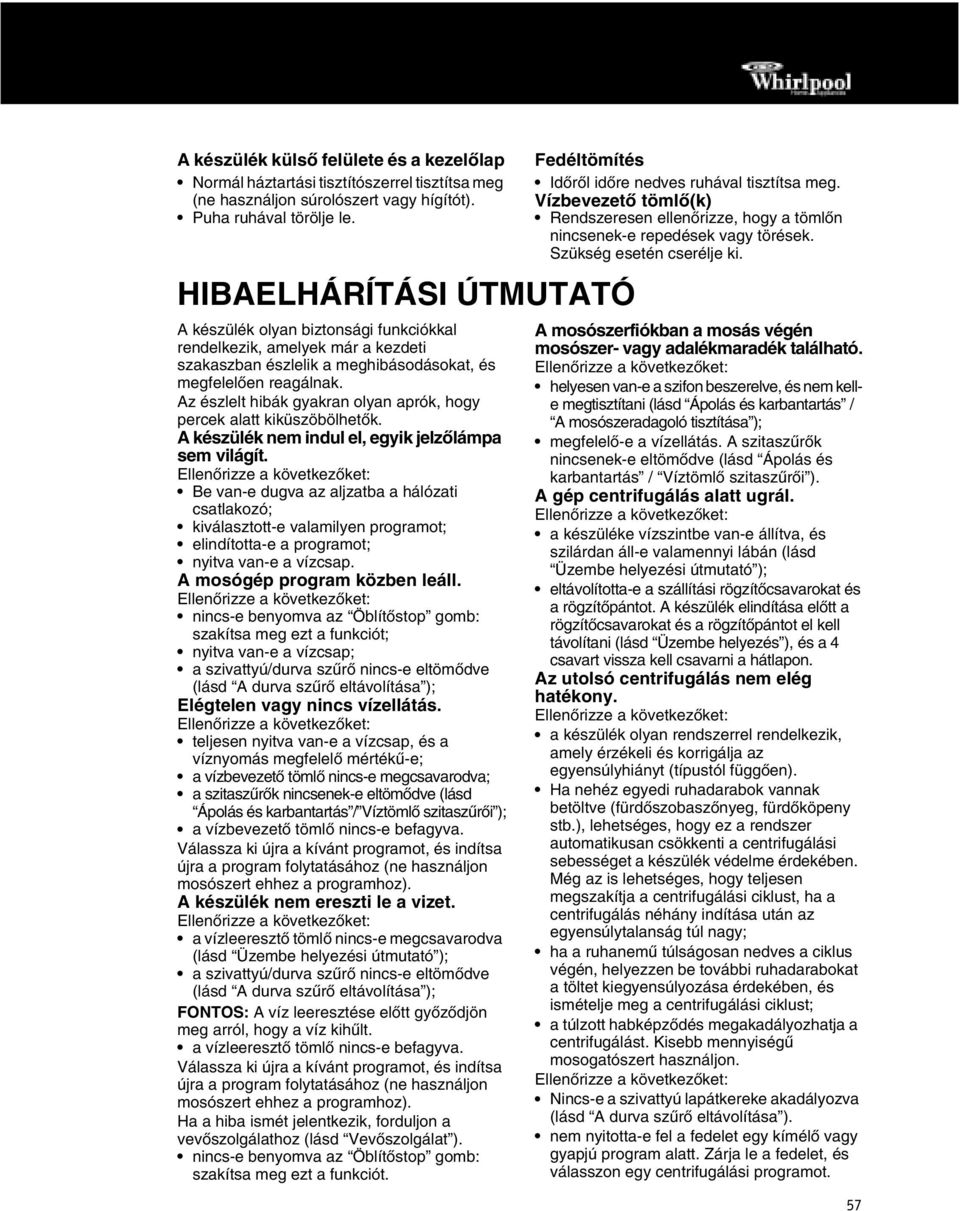 Az észlelt hibák gyakran olyan aprók, hogy percek alatt kiküszöbölhetők. A készülék nem indul el, egyik jelzőlámpa sem világít.