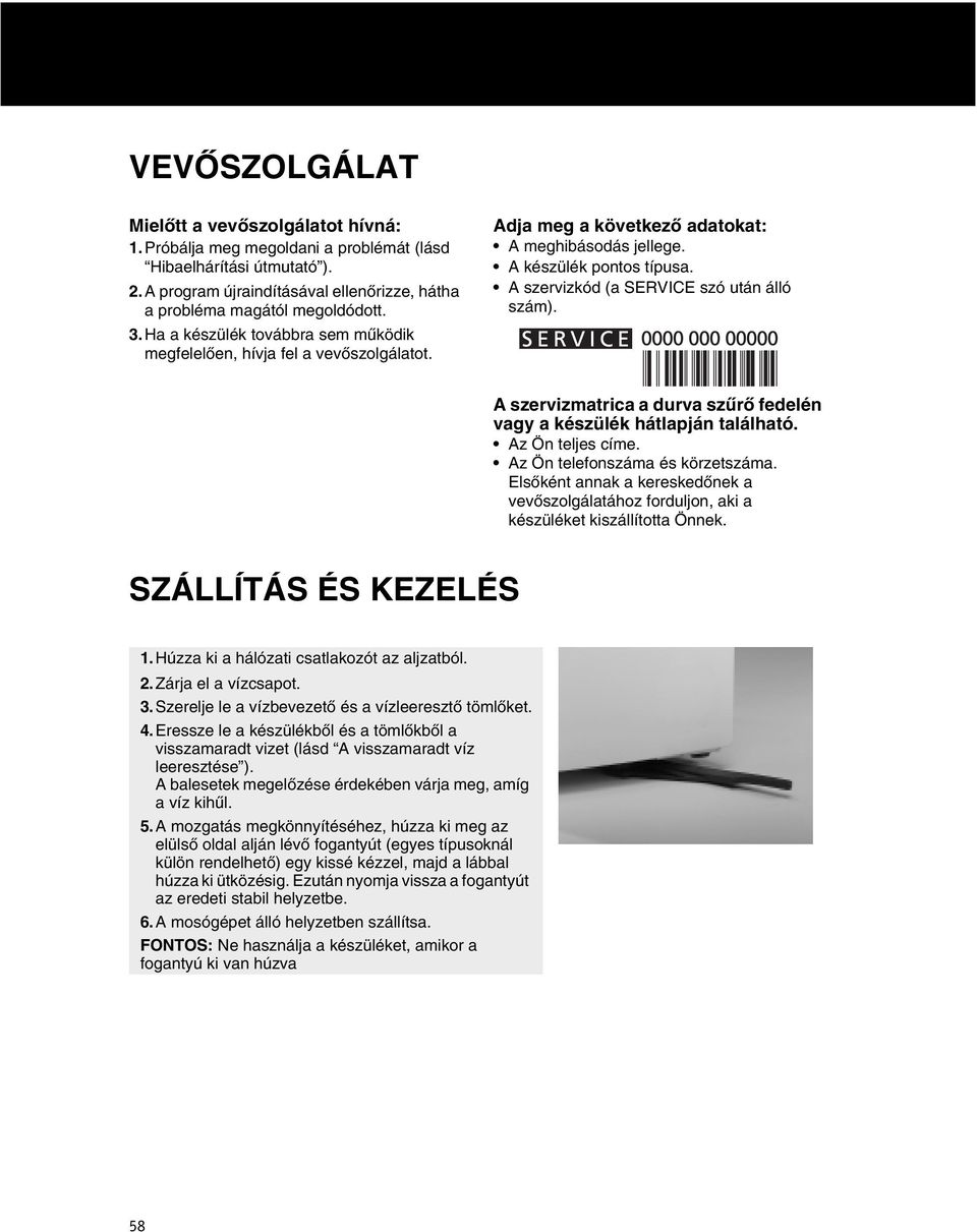 A szervizkód (a SERVICE szó után álló szám). A szervizmatrica a durva szűrő fedelén vagy a készülék hátlapján található. Az Ön teljes címe. Az Ön telefonszáma és körzetszáma.
