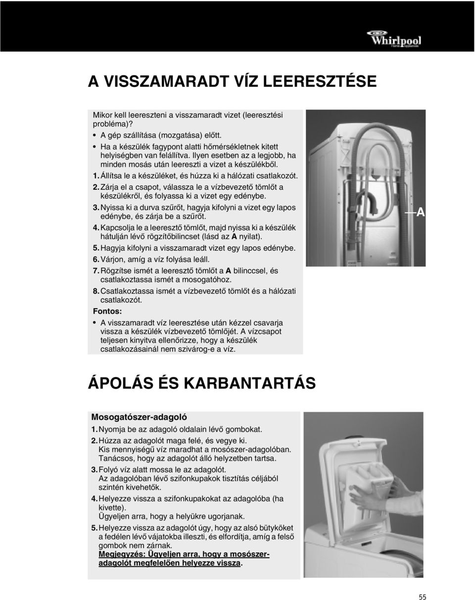 Állítsa le a készüléket, és húzza ki a hálózati csatlakozót. 2.Zárja el a csapot, válassza le a vízbevezető tömlőt a készülékről, és folyassa ki a vizet egy edénybe. 3.