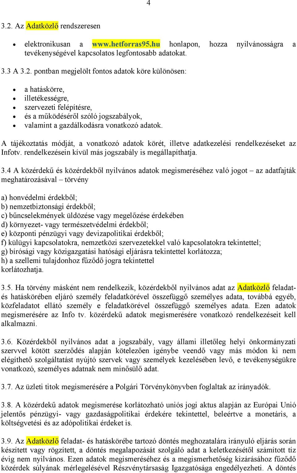 4 A közérdekű és közérdekből nyilvános adatok megismeréséhez való jogot az adatfajták meghatározásával törvény a) honvédelmi érdekből; b) nemzetbiztonsági érdekből; c) bűncselekmények üldözése vagy